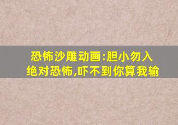 恐怖沙雕动画:胆小勿入 绝对恐怖,吓不到你算我输